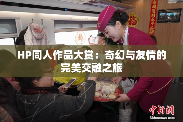 HP同人作品大赏：奇幻与友情的完美交融之旅