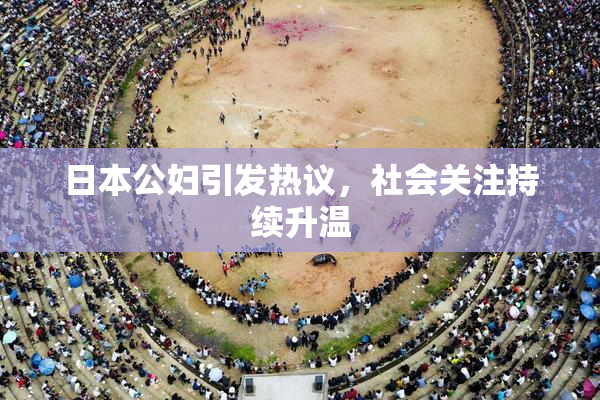 日本公妇引发热议，社会关注持续升温