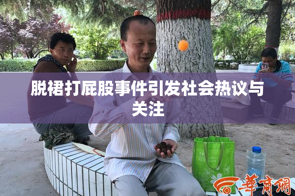 脱裙打屁股事件引发社会热议与关注