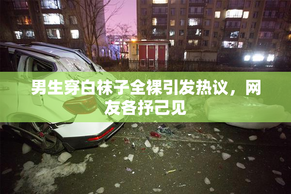 男生穿白袜子全裸引发热议，网友各抒己见