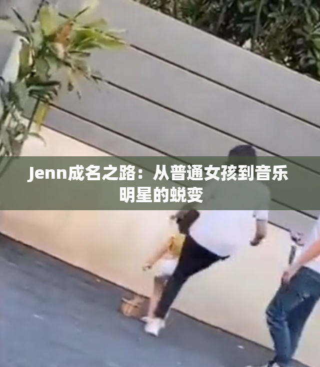 Jenn成名之路：从普通女孩到音乐明星的蜕变