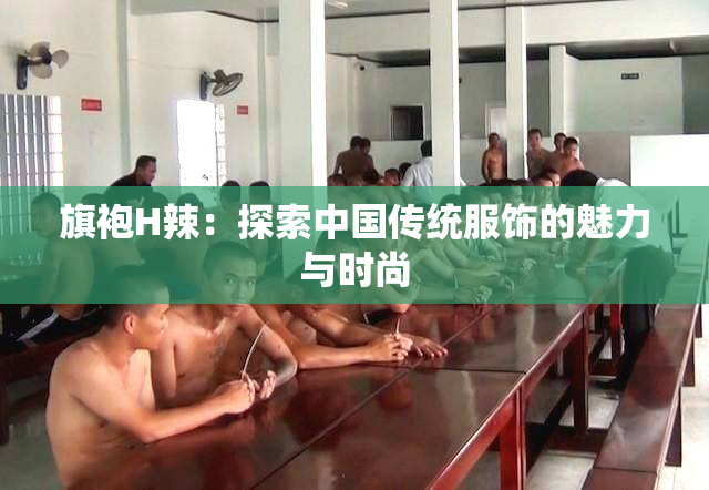 旗袍H辣：探索中国传统服饰的魅力与时尚