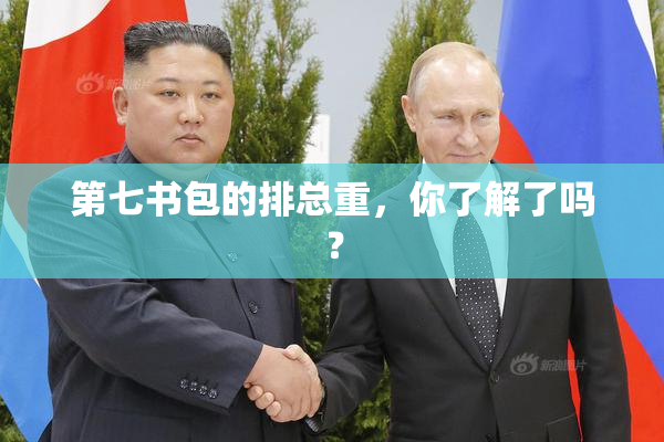 第七书包的排总重，你了解了吗？