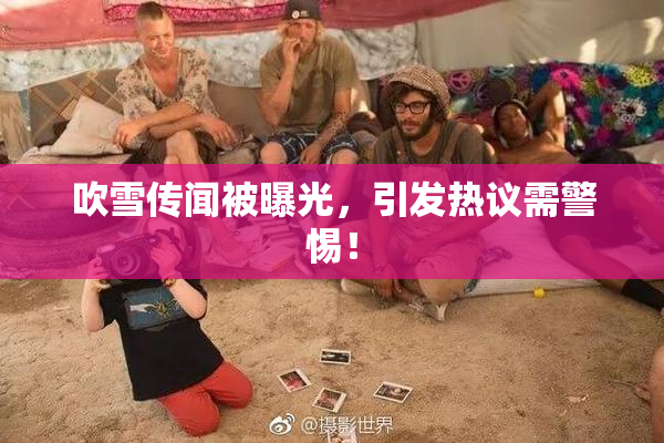 吹雪传闻被曝光，引发热议需警惕！