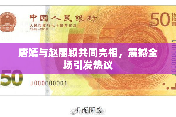 唐嫣与赵丽颖共同亮相，震撼全场引发热议
