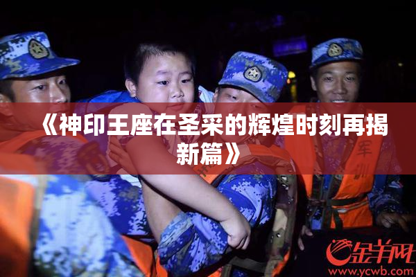 《神印王座在圣采的辉煌时刻再揭新篇》
