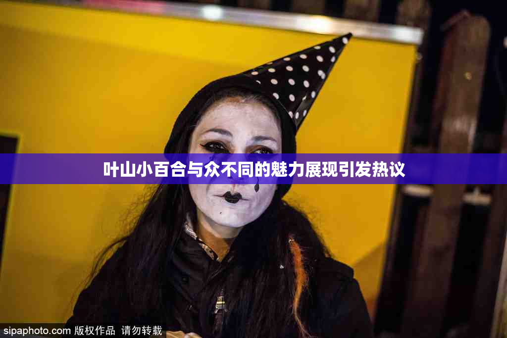 叶山小百合与众不同的魅力展现引发热议