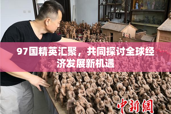 97国精英汇聚，共同探讨全球经济发展新机遇