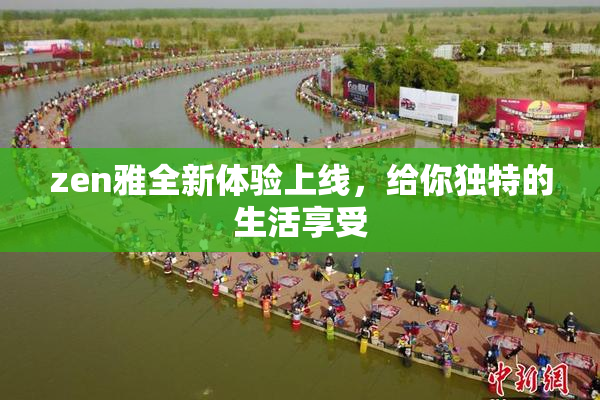 zen雅全新体验上线，给你独特的生活享受