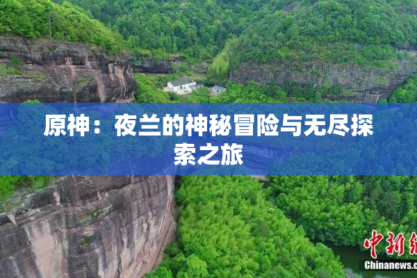 原神：夜兰的神秘冒险与无尽探索之旅