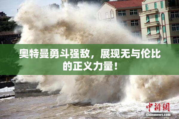 奥特曼勇斗强敌，展现无与伦比的正义力量！