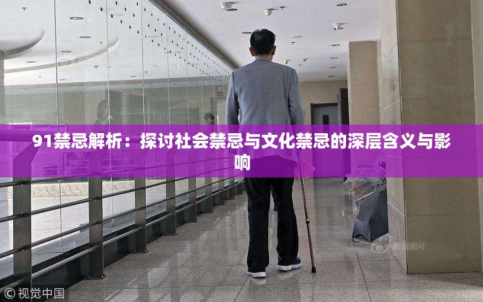 91禁忌解析：探讨社会禁忌与文化禁忌的深层含义与影响