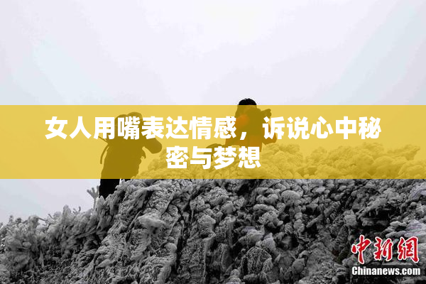 女人用嘴表达情感，诉说心中秘密与梦想