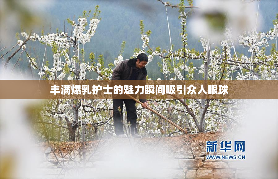 丰满爆乳护士的魅力瞬间吸引众人眼球