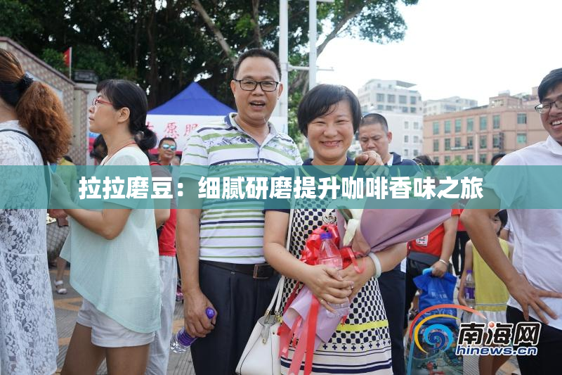拉拉磨豆：细腻研磨提升咖啡香味之旅