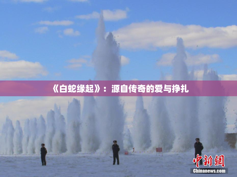 《白蛇缘起》：源自传奇的爱与挣扎