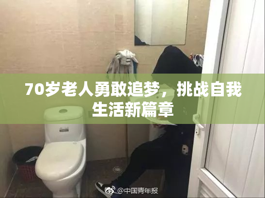 70岁老人勇敢追梦，挑战自我生活新篇章