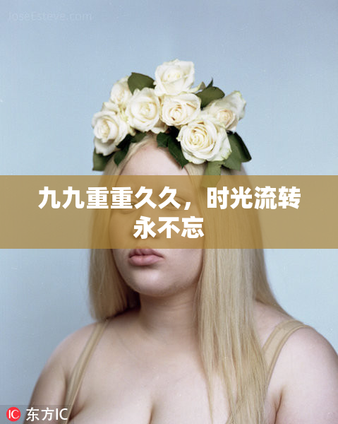 九九重重久久，时光流转永不忘