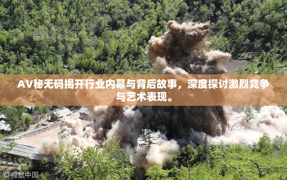 AV秘无码揭开行业内幕与背后故事，深度探讨激烈竞争与艺术表现。