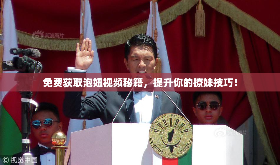 免费获取泡妞视频秘籍，提升你的撩妹技巧！
