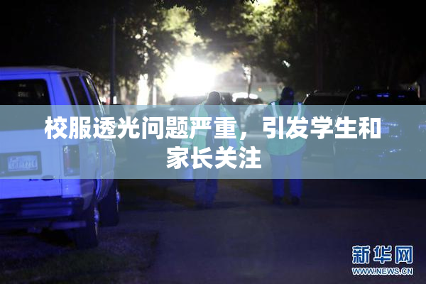 校服透光问题严重，引发学生和家长关注