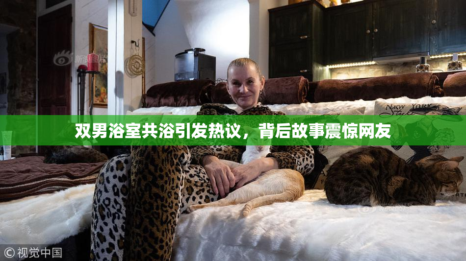 双男浴室共浴引发热议，背后故事震惊网友