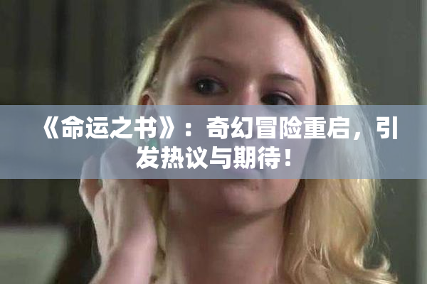 《命运之书》：奇幻冒险重启，引发热议与期待！
