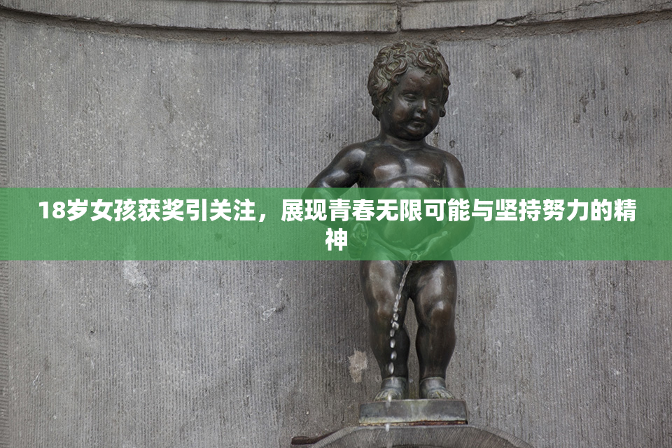 18岁女孩获奖引关注，展现青春无限可能与坚持努力的精神