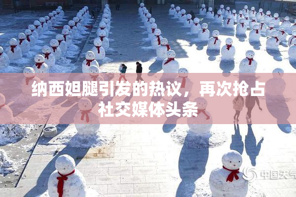 纳西妲腿引发的热议，再次抢占社交媒体头条