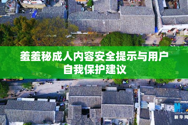 羞羞秘成人内容安全提示与用户自我保护建议