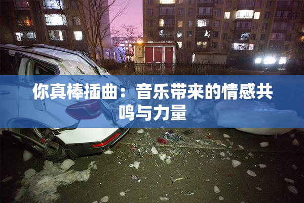 你真棒插曲：音乐带来的情感共鸣与力量