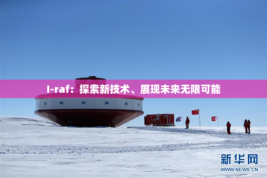 I-raf：探索新技术、展现未来无限可能