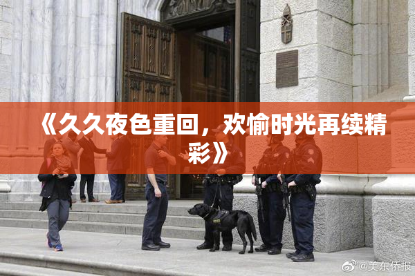 《久久夜色重回，欢愉时光再续精彩》