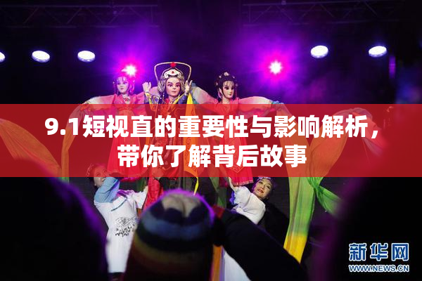 9.1短视直的重要性与影响解析，带你了解背后故事