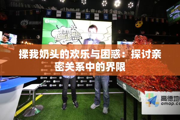 揉我奶头的欢乐与困惑：探讨亲密关系中的界限