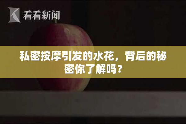 私密按摩引发的水花，背后的秘密你了解吗？