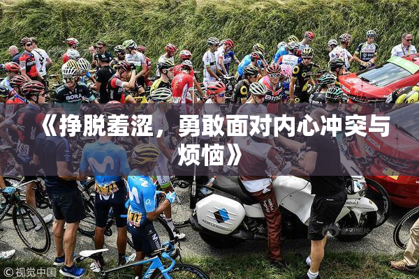 《挣脱羞涩，勇敢面对内心冲突与烦恼》