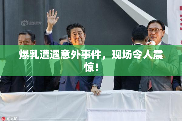 爆乳遭遇意外事件，现场令人震惊！