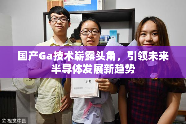 国产Ga技术崭露头角，引领未来半导体发展新趋势