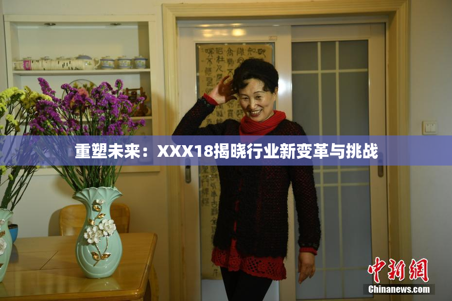 重塑未来：XXX18揭晓行业新变革与挑战