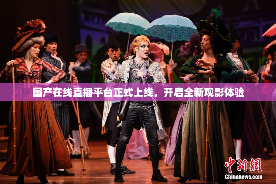 国产在线直播平台正式上线，开启全新观影体验