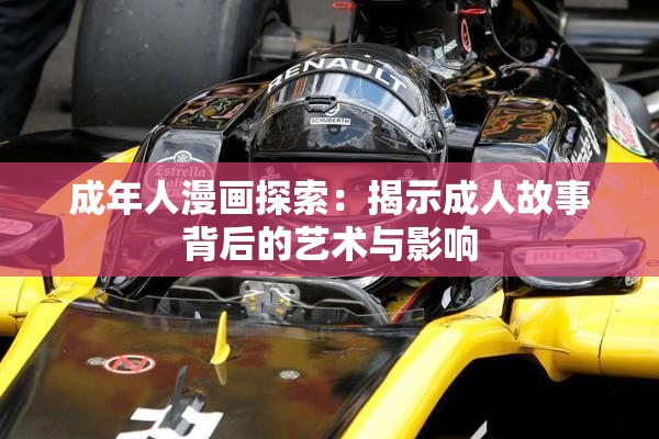 成年人漫画探索：揭示成人故事背后的艺术与影响
