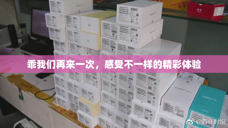 乖我们再来一次，感受不一样的精彩体验