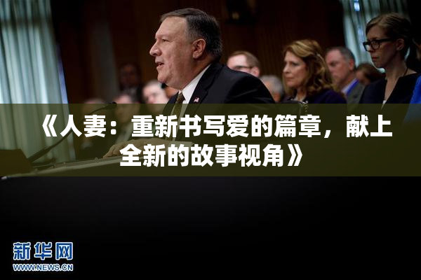 《人妻：重新书写爱的篇章，献上全新的故事视角》