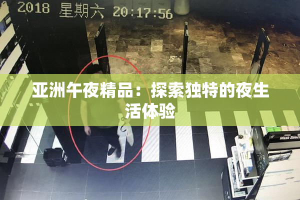 亚洲午夜精品：探索独特的夜生活体验