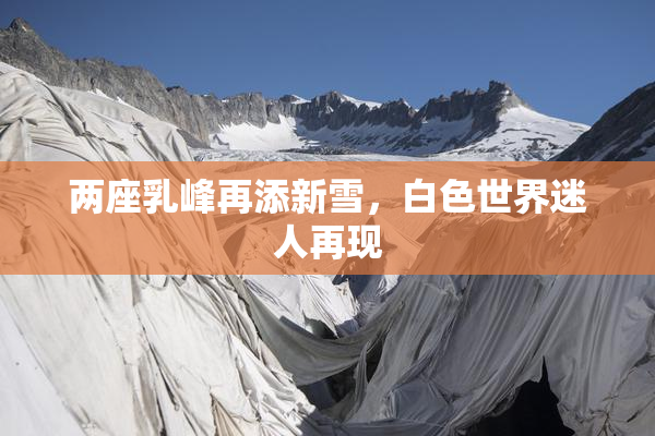 两座乳峰再添新雪，白色世界迷人再现
