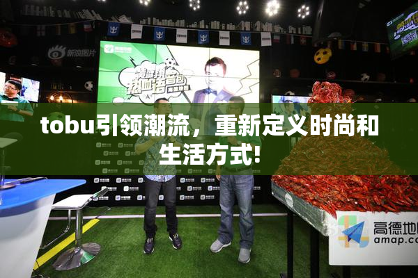 tobu引领潮流，重新定义时尚和生活方式!