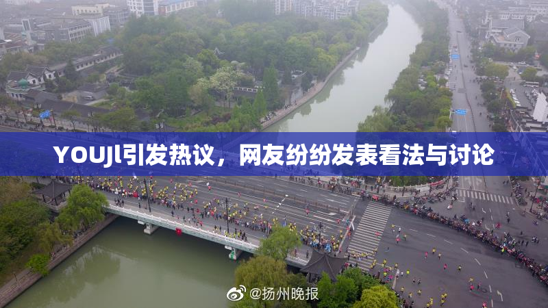 YOUJl引发热议，网友纷纷发表看法与讨论