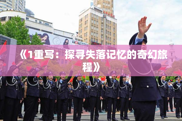 《1重写：探寻失落记忆的奇幻旅程》