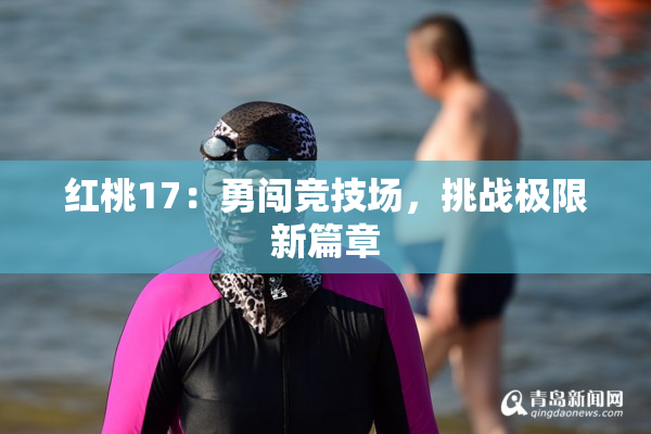 红桃17：勇闯竞技场，挑战极限新篇章